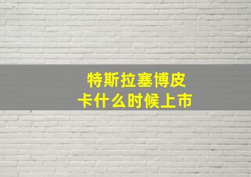 特斯拉塞博皮卡什么时候上市