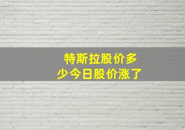 特斯拉股价多少今日股价涨了