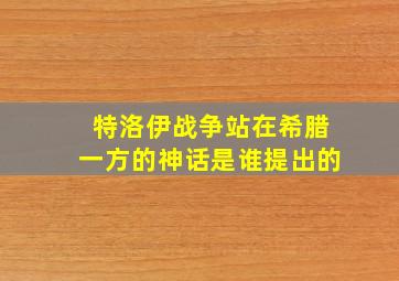 特洛伊战争站在希腊一方的神话是谁提出的