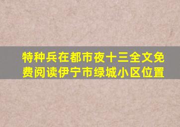 特种兵在都市夜十三全文免费阅读伊宁市绿城小区位置