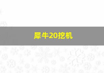 犀牛20挖机