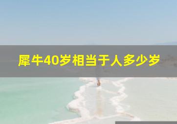 犀牛40岁相当于人多少岁