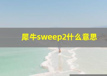 犀牛sweep2什么意思