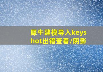 犀牛建模导入keyshot出错查看/阴影