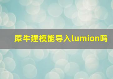 犀牛建模能导入lumion吗