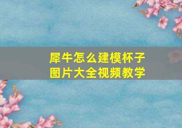 犀牛怎么建模杯子图片大全视频教学