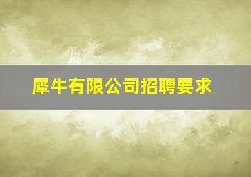 犀牛有限公司招聘要求