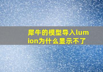 犀牛的模型导入lumion为什么显示不了