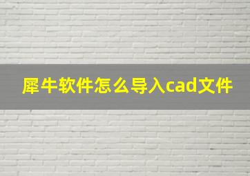 犀牛软件怎么导入cad文件