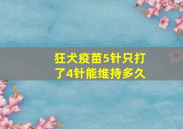 狂犬疫苗5针只打了4针能维持多久