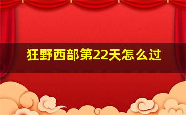 狂野西部第22天怎么过