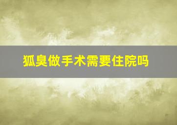 狐臭做手术需要住院吗