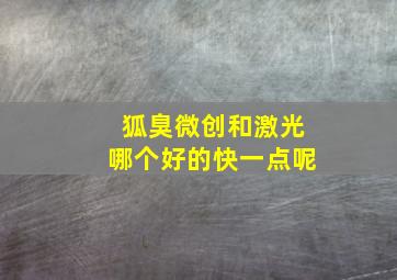 狐臭微创和激光哪个好的快一点呢