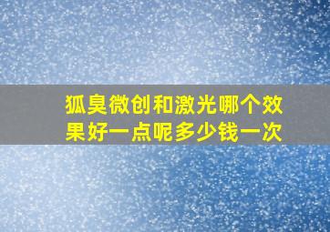 狐臭微创和激光哪个效果好一点呢多少钱一次