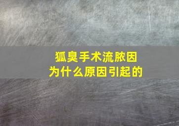 狐臭手术流脓因为什么原因引起的