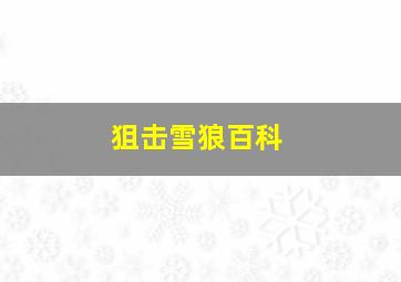 狙击雪狼百科