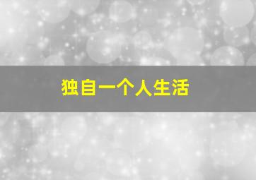 独自一个人生活