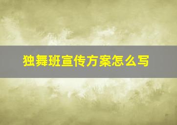 独舞班宣传方案怎么写