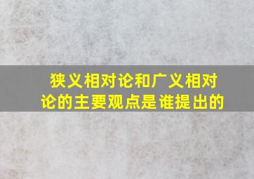 狭义相对论和广义相对论的主要观点是谁提出的