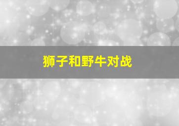 狮子和野牛对战