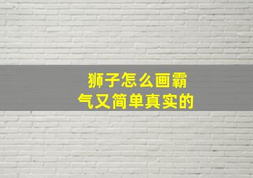 狮子怎么画霸气又简单真实的