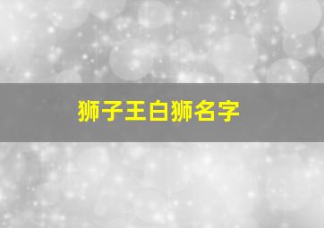 狮子王白狮名字