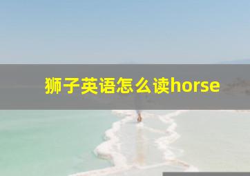 狮子英语怎么读horse