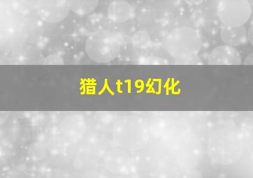 猎人t19幻化