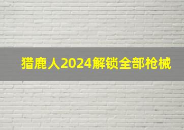 猎鹿人2024解锁全部枪械