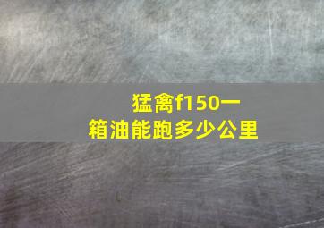 猛禽f150一箱油能跑多少公里