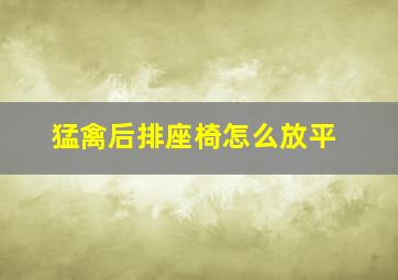 猛禽后排座椅怎么放平