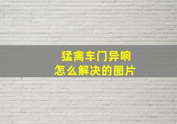 猛禽车门异响怎么解决的图片