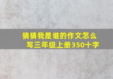 猜猜我是谁的作文怎么写三年级上册350十字