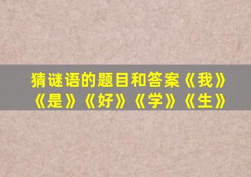 猜谜语的题目和答案《我》《是》《好》《学》《生》