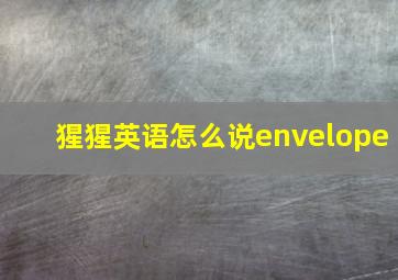 猩猩英语怎么说envelope