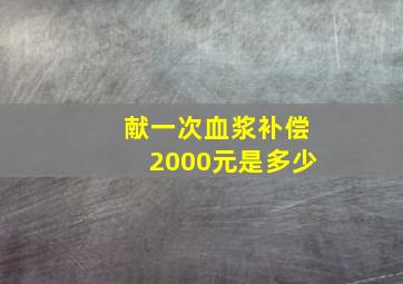 献一次血浆补偿2000元是多少