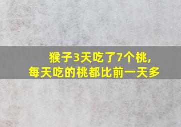 猴子3天吃了7个桃,每天吃的桃都比前一天多