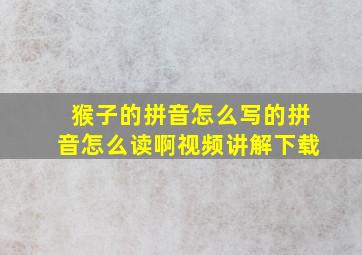 猴子的拼音怎么写的拼音怎么读啊视频讲解下载