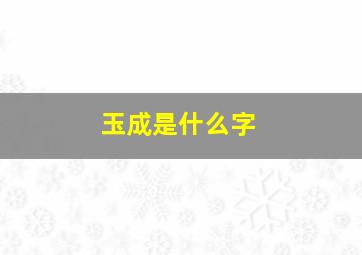 玉成是什么字