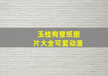 玉桂狗壁纸图片大全可爱动漫