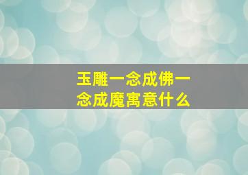 玉雕一念成佛一念成魔寓意什么