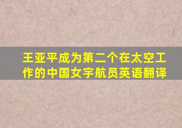 王亚平成为第二个在太空工作的中国女宇航员英语翻译