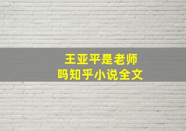 王亚平是老师吗知乎小说全文