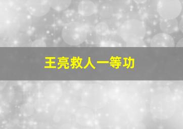 王亮救人一等功