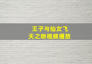 王子与仙女飞天之吻视频播放