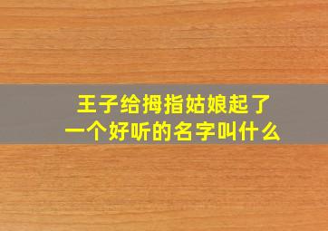 王子给拇指姑娘起了一个好听的名字叫什么