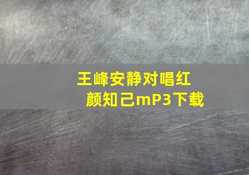 王峰安静对唱红颜知己mP3下载