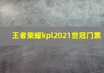 王者荣耀kpl2021世冠门票