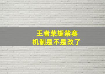 王者荣耀禁赛机制是不是改了