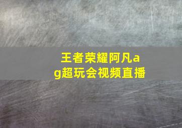 王者荣耀阿凡ag超玩会视频直播